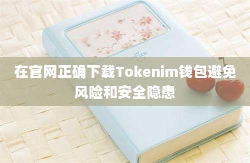 在官网正确下载Tokenim钱包避免风险和安全隐患