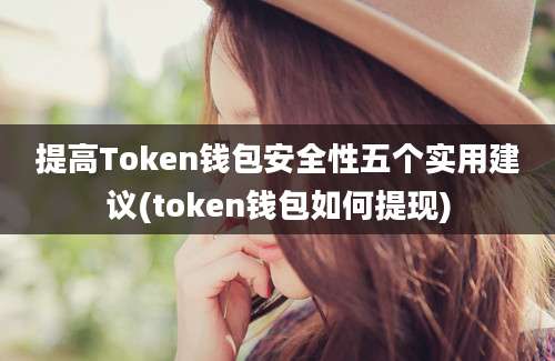 提高Token钱包安全性五个实用建议(token钱包如何提现)