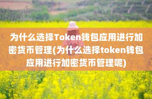 为什么选择Token钱包应用进行加密货币管理(为什么选择token钱包应用进行加密货币管理呢)