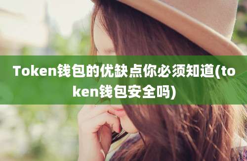 Token钱包的优缺点你必须知道(token钱包安全吗)