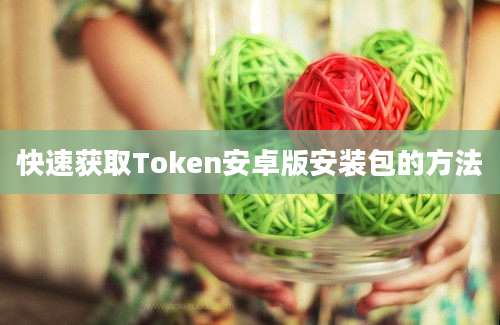 快速获取Token安卓版安装包的方法