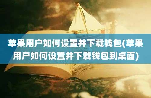 苹果用户如何设置并下载钱包(苹果用户如何设置并下载钱包到桌面)