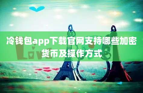 冷钱包app下载官网支持哪些加密货币及操作方式