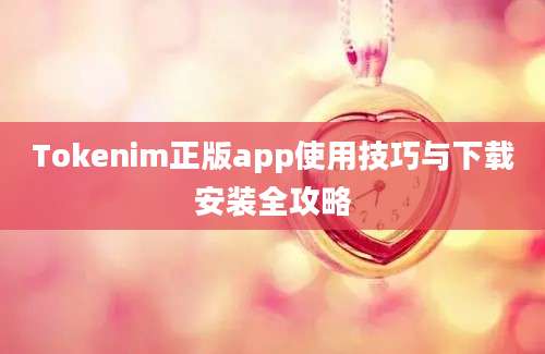 Tokenim正版app使用技巧与下载安装全攻略