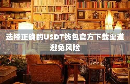 选择正确的USDT钱包官方下载渠道避免风险