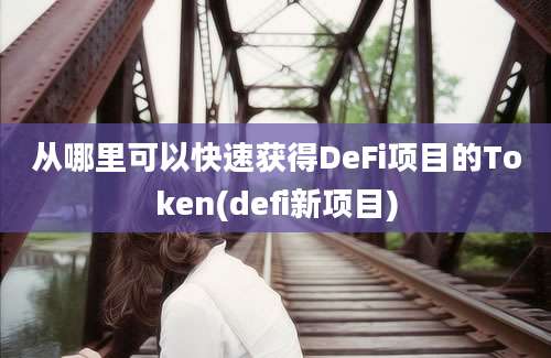 从哪里可以快速获得DeFi项目的Token(defi新项目)