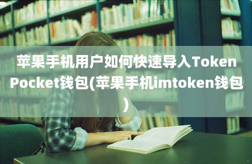 苹果手机用户如何快速导入TokenPocket钱包(苹果手机imtoken钱包)