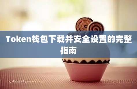 Token钱包下载并安全设置的完整指南