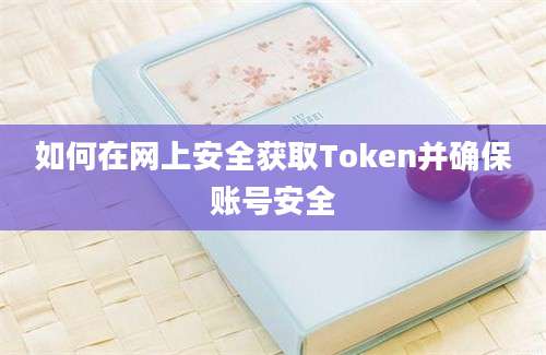 如何在网上安全获取Token并确保账号安全