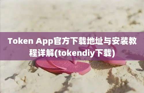 Token App官方下载地址与安装教程详解(tokendiy下载)