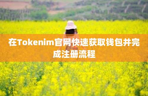 在Tokenim官网快速获取钱包并完成注册流程