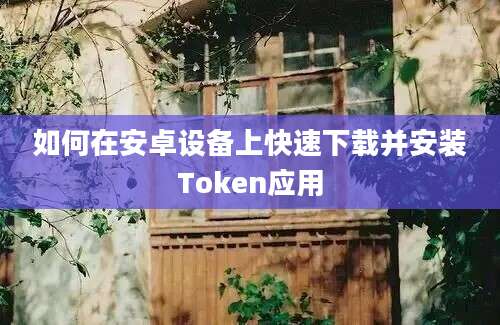 如何在安卓设备上快速下载并安装Token应用