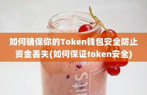 如何确保你的Token钱包安全防止资金丢失(如何保证token安全)