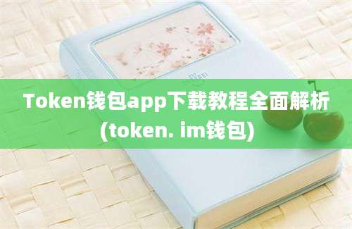 Token钱包app下载教程全面解析(token. im钱包)