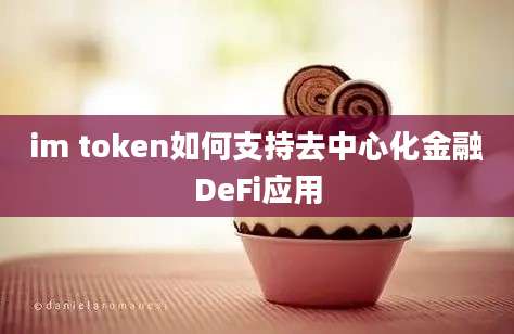 im token如何支持去中心化金融DeFi应用