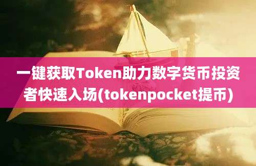 一键获取Token助力数字货币投资者快速入场(tokenpocket提币)