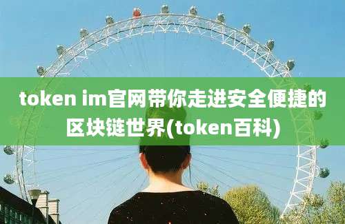 token im官网带你走进安全便捷的区块链世界(token百科)