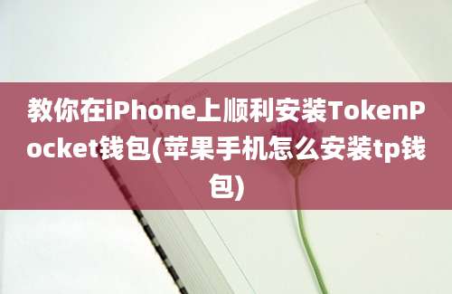 教你在iPhone上顺利安装TokenPocket钱包(苹果手机怎么安装tp钱包)