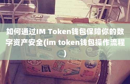 如何通过IM Token钱包保障你的数字资产安全(im token钱包操作流程)