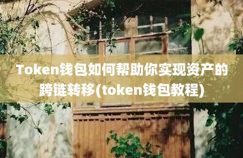 Token钱包如何帮助你实现资产的跨链转移(token钱包教程)