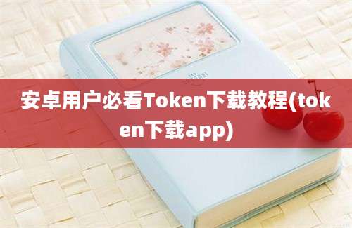 安卓用户必看Token下载教程(token下载app)