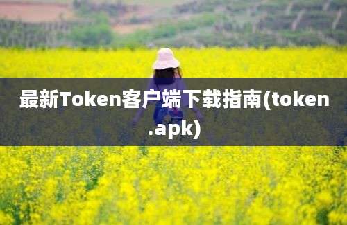 最新Token客户端下载指南(token.apk)