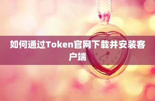 如何通过Token官网下载并安装客户端