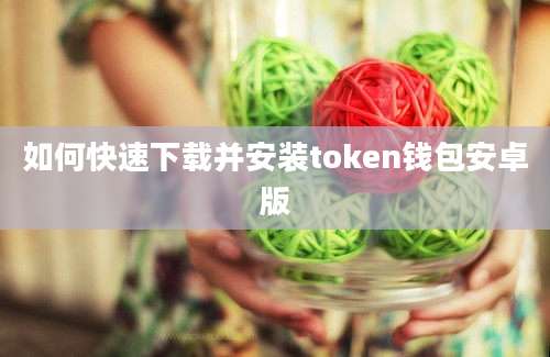 如何快速下载并安装token钱包安卓版