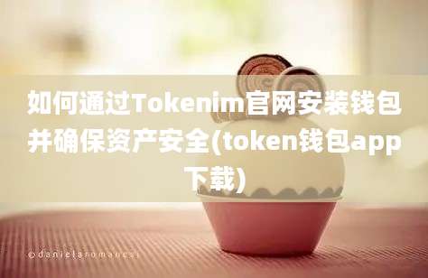 如何通过Tokenim官网安装钱包并确保资产安全(token钱包app下载)