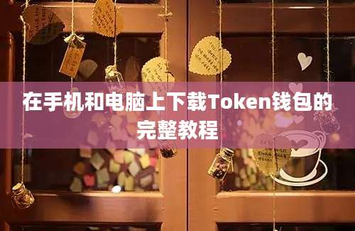 在手机和电脑上下载Token钱包的完整教程