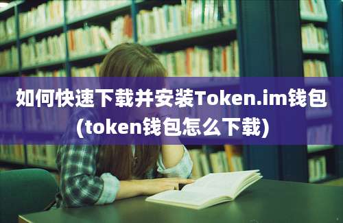 如何快速下载并安装Token.im钱包(token钱包怎么下载)