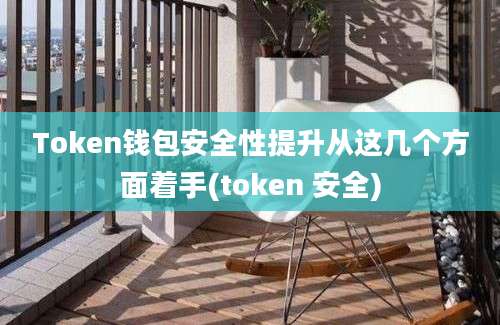 Token钱包安全性提升从这几个方面着手(token 安全)