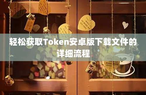 轻松获取Token安卓版下载文件的详细流程