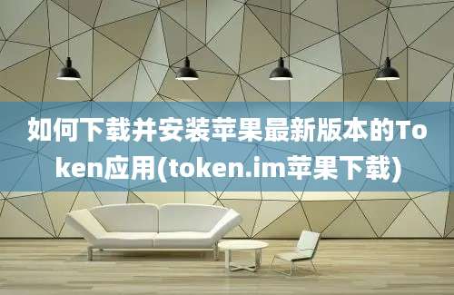 如何下载并安装苹果最新版本的Token应用(token.im苹果下载)