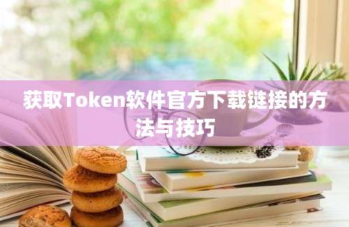 获取Token软件官方下载链接的方法与技巧