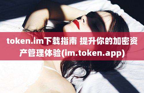 token.im下载指南 提升你的加密资产管理体验(im.token.app)