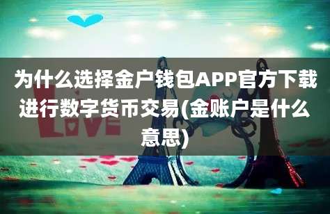 为什么选择金户钱包APP官方下载进行数字货币交易(金账户是什么意思)