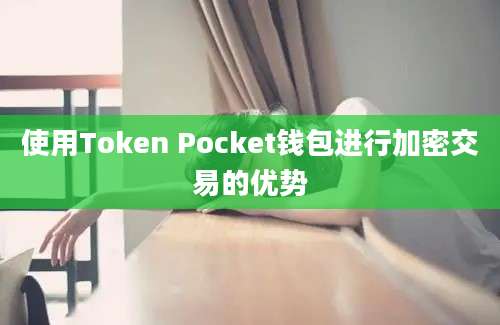 使用Token Pocket钱包进行加密交易的优势