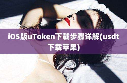 iOS版uToken下载步骤详解(usdt下载苹果)