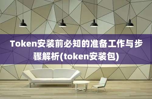 Token安装前必知的准备工作与步骤解析(token安装包)