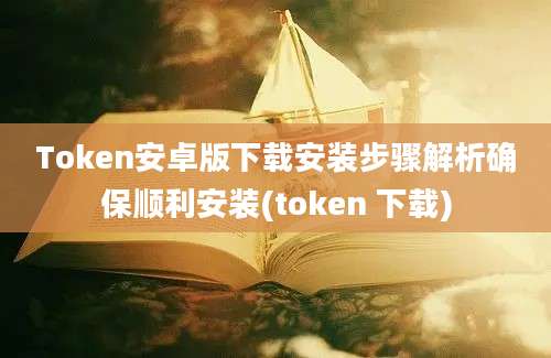 Token安卓版下载安装步骤解析确保顺利安装(token 下载)