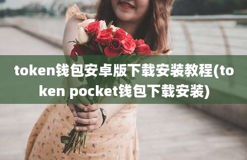 token钱包安卓版下载安装教程(token pocket钱包下载安装)