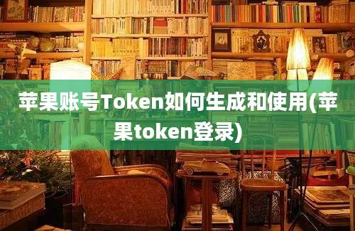 苹果账号Token如何生成和使用(苹果token登录)