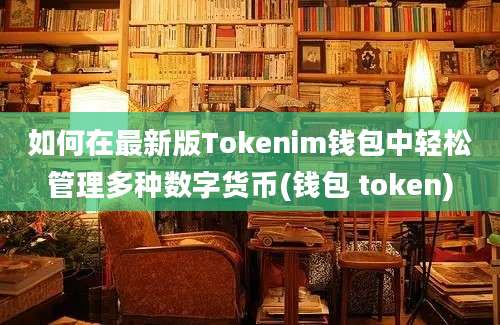 如何在最新版Tokenim钱包中轻松管理多种数字货币(钱包 token)