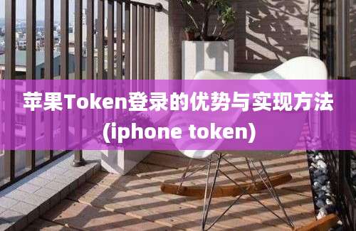 苹果Token登录的优势与实现方法(iphone token)