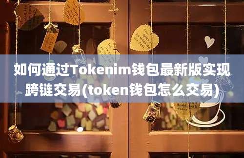 如何通过Tokenim钱包最新版实现跨链交易(token钱包怎么交易)