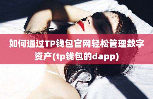 如何通过TP钱包官网轻松管理数字资产(tp钱包的dapp)