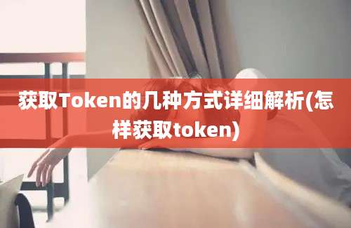 获取Token的几种方式详细解析(怎样获取token)