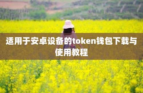 适用于安卓设备的token钱包下载与使用教程