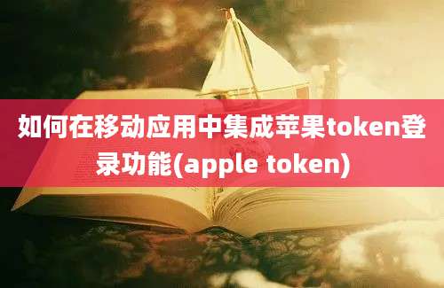 如何在移动应用中集成苹果token登录功能(apple token)